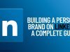 Building a Personal Brand on LinkedIn: A Complete guide