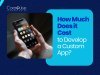 How Much Does it Cost to Develop a Custom App? (in 2026)