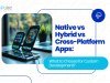 Native vs Hybrid vs Cross-Platform Apps: What to Choose?