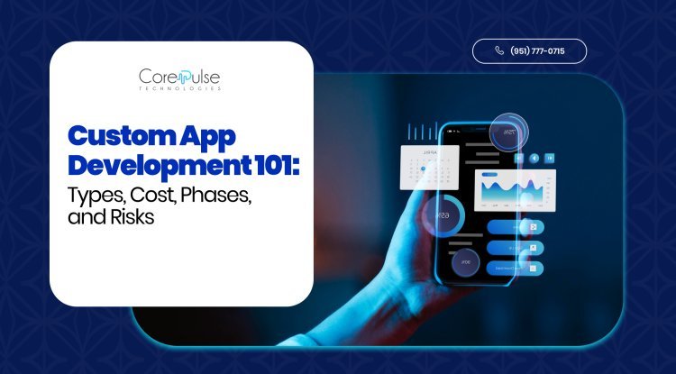 Custom App Development 101: Types, Cost, Phases, and Risks