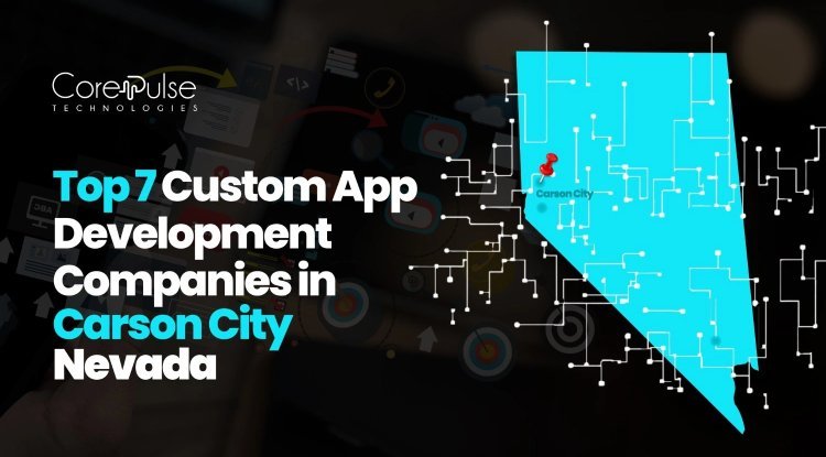 7 Top Custom App Development Companies in Carson City