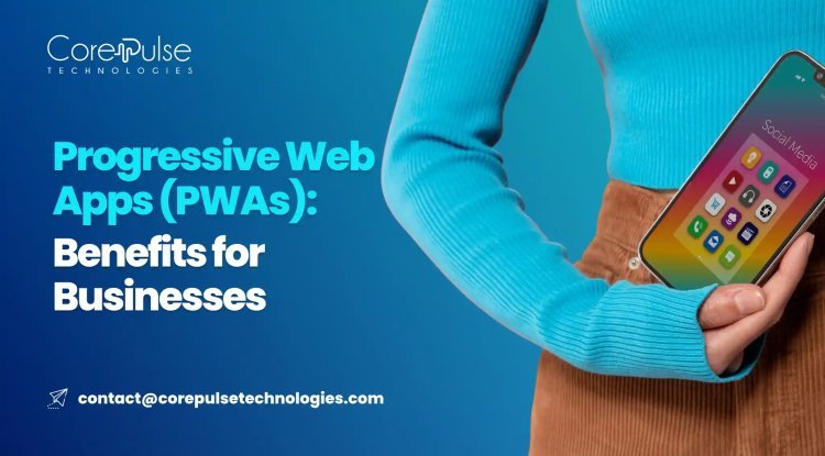 Progressive Web Apps (PWAs): Benefits for Businesses