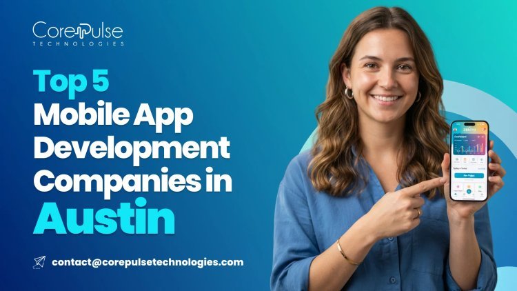 Top 5 Mobile App Development Companies in Austin