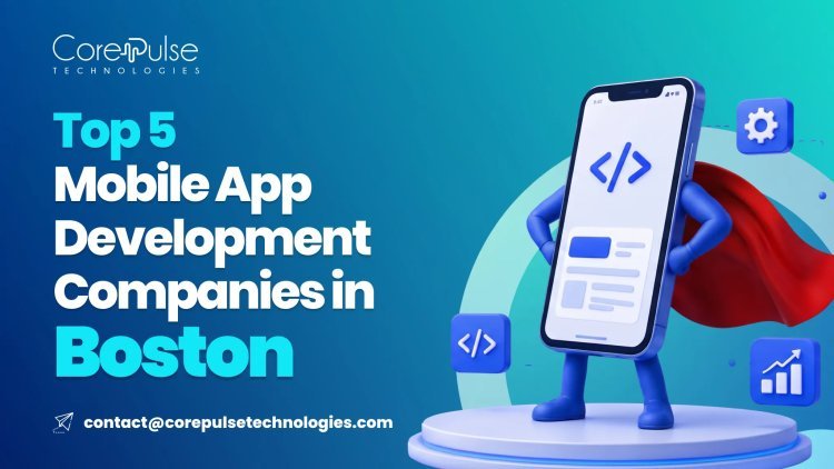 Top 5 Mobile App Development Companies in Boston   