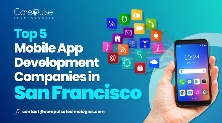 Top 5 Mobile App Development Companies in San Francisco